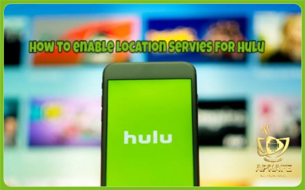 how to enable location services for hulu_apkafe