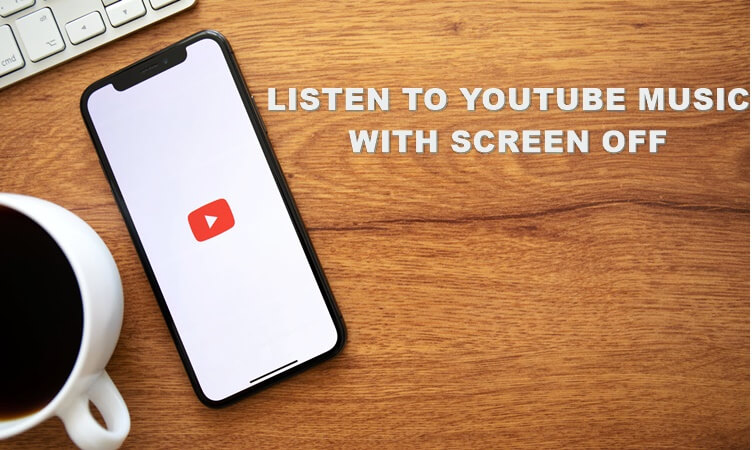 3 ways to listen to Youtube music with the screen off