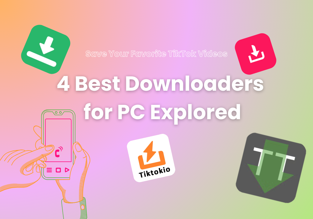 Save Your Favorite TikTok Videos: 4 Best Downloaders for PC