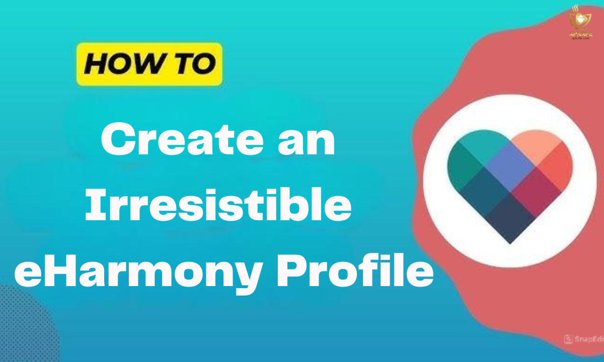 How to Create an Irresistible eHarmony Profile: A Step-by-Step Guide