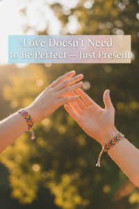 Love Doesn’t Need to Be Perfect — Just Present.
