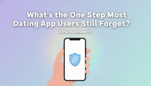 What’s the One Step Most Dating App Users Still Forget?