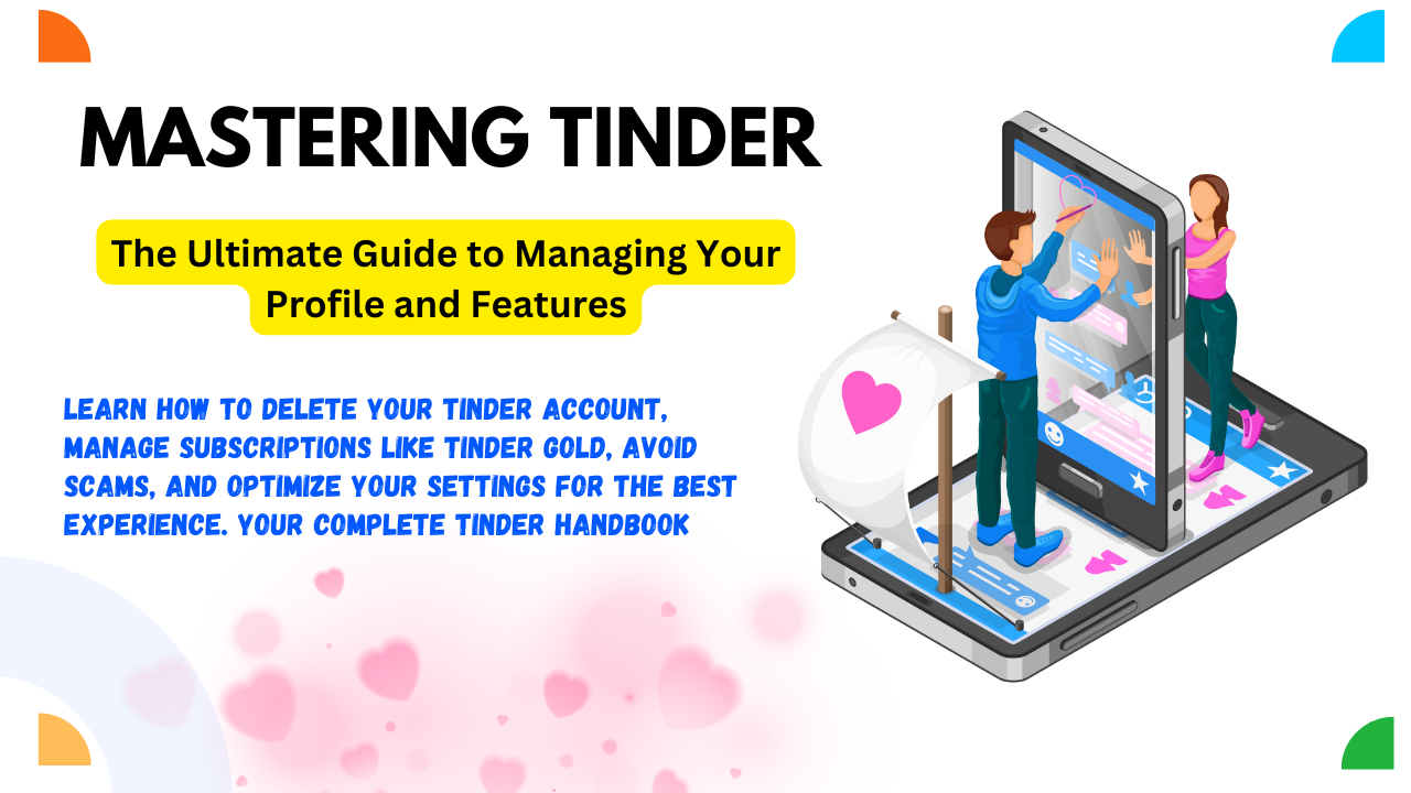 Mastering Tinder: The Ultimate Guide to Managing Your Profile and Features