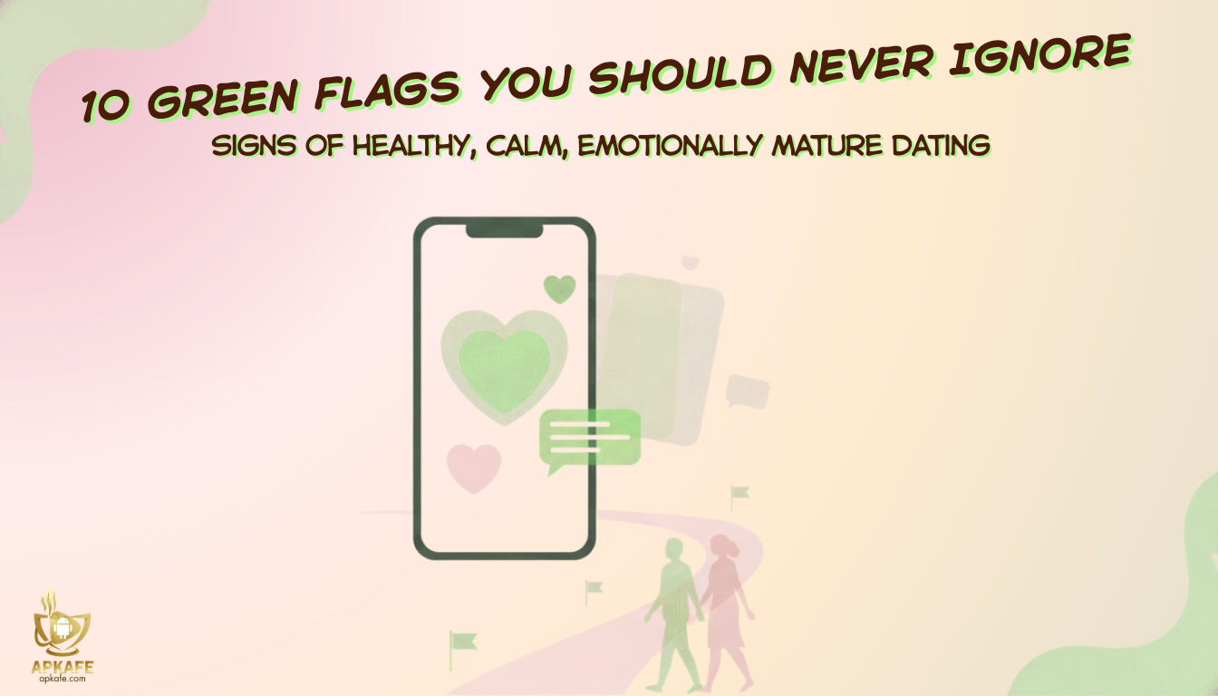How to Recognize the 10 Green Flags You Should Never Ignore in Dating