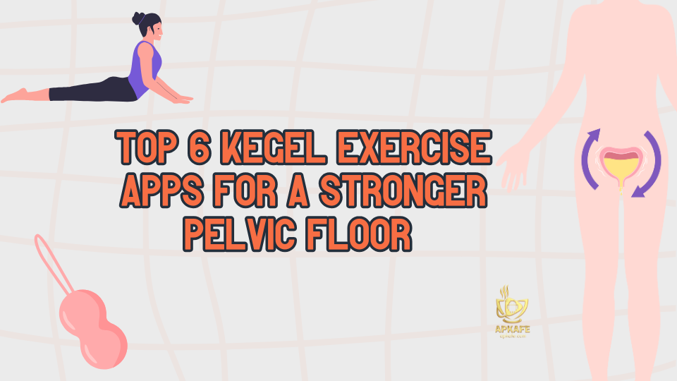 Top 6 Kegel Exercise Apps for a Stronger Pelvic Floor